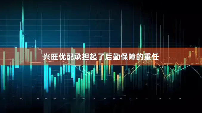 兴旺优配承担起了后勤保障的重任