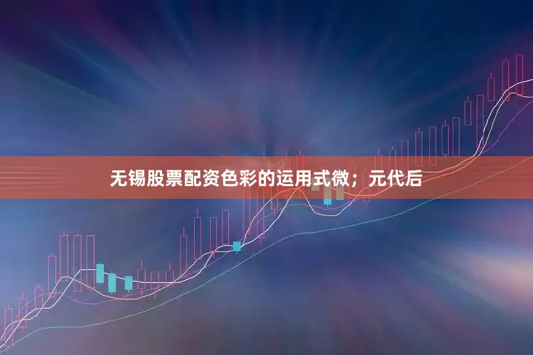 无锡股票配资色彩的运用式微；元代后