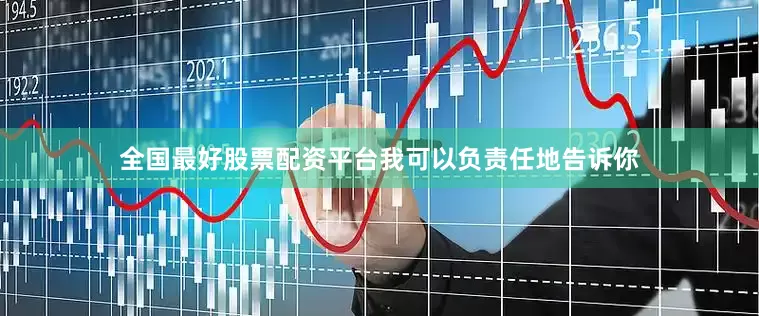 全国最好股票配资平台我可以负责任地告诉你