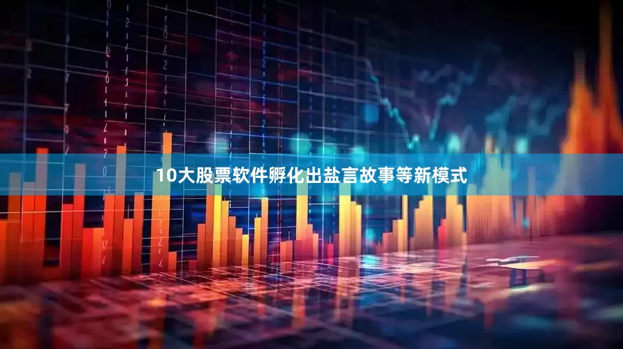 10大股票软件孵化出盐言故事等新模式