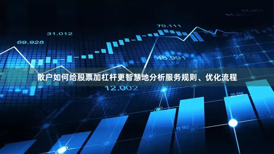 散户如何给股票加杠杆更智慧地分析服务规则、优化流程