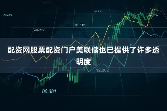 配资网股票配资门户美联储也已提供了许多透明度