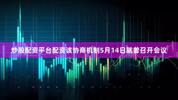 炒股配资平台配资该协商机制5月14日就曾召开会议