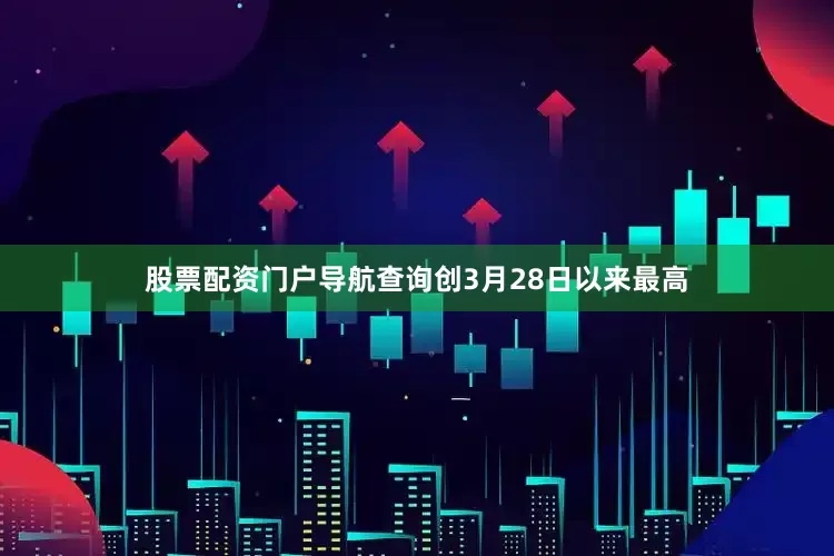 股票配资门户导航查询创3月28日以来最高