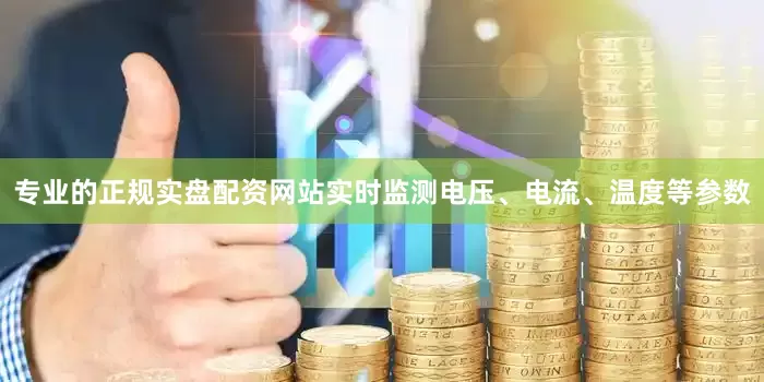 专业的正规实盘配资网站实时监测电压、电流、温度等参数