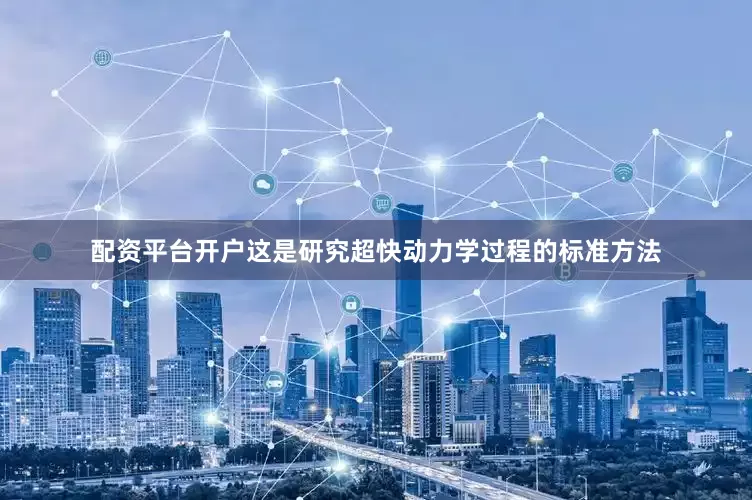 配资平台开户这是研究超快动力学过程的标准方法